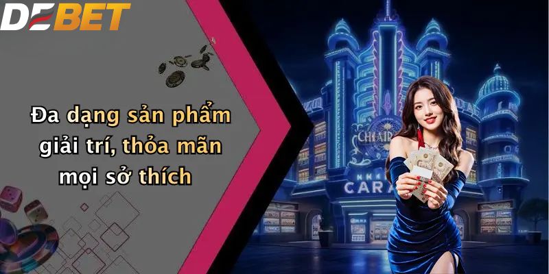 Đa dạng sản phẩm giải trí, thỏa mãn mọi sở thích