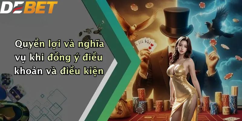 Điều Khoản Và Điều Kiện: Trải Nghiệm An Toàn Tại DEBET 4 Quyền lợi và nghĩa vụ khi đồng ý điều khoản và điều kiện